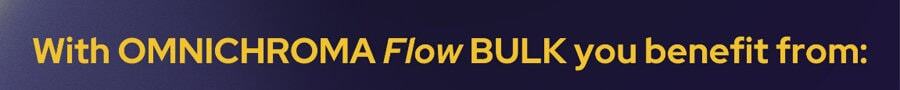 With OMNICHROMA Flow BULK you benefit from: